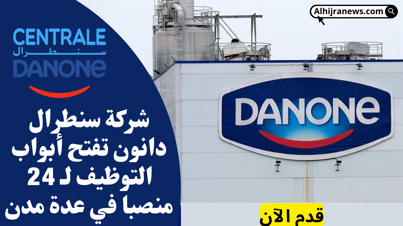 شركة سنطرال دانون تفتح أبواب التوظيف لـ 24 منصبا في عدة مدن