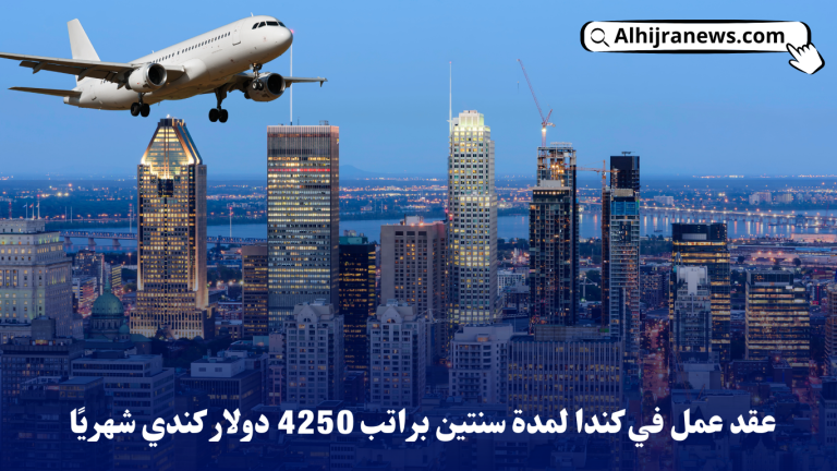 عقد عمل في كندا لمدة سنتين براتب 4250 دولار كندي شهريًا